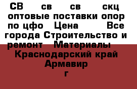  СВ 95, св110, св 164, скц  оптовые поставки опор по цфо › Цена ­ 10 - Все города Строительство и ремонт » Материалы   . Краснодарский край,Армавир г.